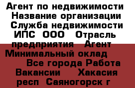 Агент по недвижимости › Название организации ­ Служба недвижимости ИПС, ООО › Отрасль предприятия ­ Агент › Минимальный оклад ­ 60 000 - Все города Работа » Вакансии   . Хакасия респ.,Саяногорск г.